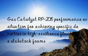 gas catalyst rp-208 performance evaluation for achieving specific densities in high-resilience flexible slabstock foams