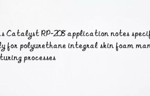 gas catalyst rp-208 application notes specifically for polyurethane integral skin foam manufacturing processes