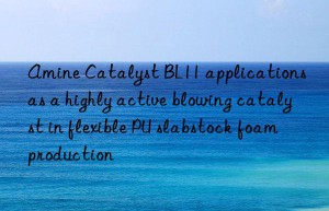 amine catalyst bl11 applications as a highly active blowing catalyst in flexible pu slabstock foam production