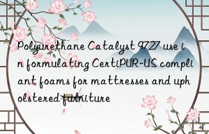 polyurethane catalyst 9727 use in formulating certipur-us compliant foams for mattresses and upholstered furniture
