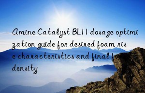 amine catalyst bl11 dosage optimization guide for desired foam rise characteristics and final foam density