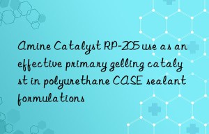 amine catalyst rp-205 use as an effective primary gelling catalyst in polyurethane case sealant formulations