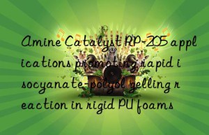 amine catalyst rp-205 applications promoting rapid isocyanate-polyol gelling reaction in rigid pu foams