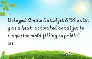 delayed amine catalyst 8154 acting as a heat-activated catalyst for superior mold filling capabilities
