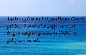 tertiary amine polyurethane catalyst bl-17 promoting efficient gelling in polyisocyanurate (pir) rigid foam panels
