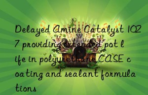 delayed amine catalyst 1027 providing extended pot life in polyurethane case coating and sealant formulations