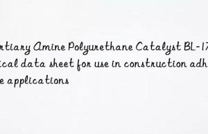 tertiary amine polyurethane catalyst bl-17 technical data sheet for use in construction adhesive applications