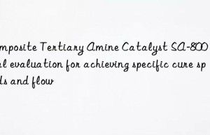 composite tertiary amine catalyst sa-800 technical evaluation for achieving specific cure speeds and flow