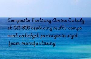 composite tertiary amine catalyst sa-800 replacing multi-component catalyst packages in rigid foam manufacturing
