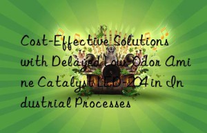 cost-effective solutions with delayed low-odor amine catalyst led-204 in industrial processes