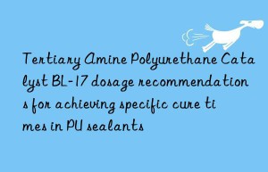 tertiary amine polyurethane catalyst bl-17 dosage recommendations for achieving specific cure times in pu sealants