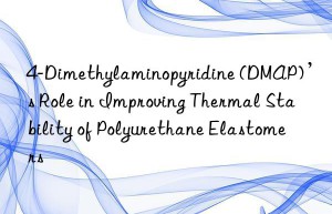 4-dimethylaminopyridine (dmap)’s role in improving thermal stability of polyurethane elastomers