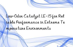 low-odor catalyst le-15 for reliable performance in extreme temperature environments