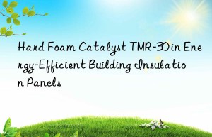 hard foam catalyst tmr-30 in energy-efficient building insulation panels