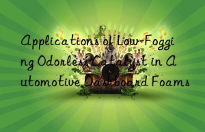 applications of low-fogging odorless catalyst in automotive dashboard foams