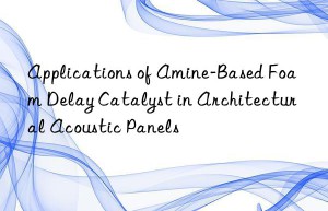 applications of amine-based foam delay catalyst in architectural acoustic panels