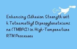 enhancing adhesion strength with tetramethyl dipropylenetriamine (tmbpa) in high-temperature rtm processes