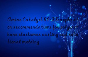 amine catalyst rp-205 application recommendations for polyurethane elastomer casting and rotational molding