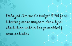 delayed amine catalyst 8154 facilitating more uniform density distribution within large molded foam articles