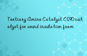 tertiary amine catalyst cs90 catalyst for sound insulation foam