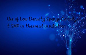 use of low density sponge catalyst smp in thermal insulation