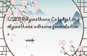 sa603 polyurethane catalyst in polyurethane adhesive formulations