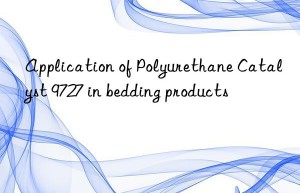 application of polyurethane catalyst 9727 in bedding products