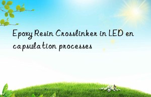 epoxy resin crosslinker in led encapsulation processes