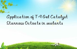 application of t-9 gel catalyst stannous octoate in sealants