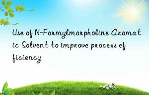 use of n-formylmorpholine aromatic solvent to improve process efficiency