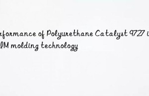 performance of polyurethane catalyst 9727 in rim molding technology