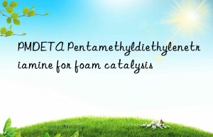 pmdeta pentamethyldiethylenetriamine for foam catalysis
