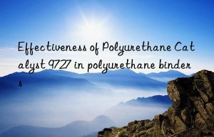 effectiveness of polyurethane catalyst 9727 in polyurethane binders