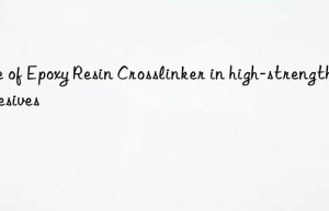 use of epoxy resin crosslinker in high-strength adhesives