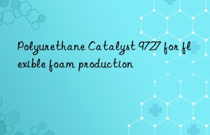 polyurethane catalyst 9727 for flexible foam production