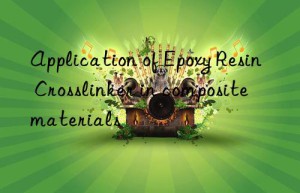 application of epoxy resin crosslinker in composite materials