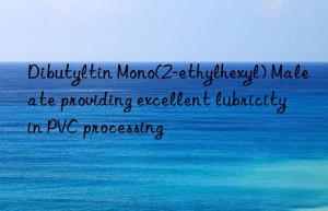 dibutyltin mono(2-ethylhexyl) maleate providing excellent lubricity in pvc processing