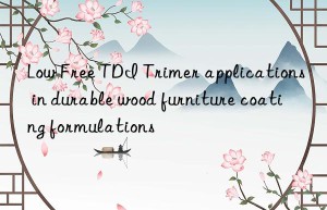 low free tdi trimer applications in durable wood furniture coating formulations