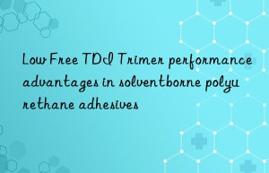 low free tdi trimer performance advantages in solventborne polyurethane adhesives