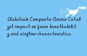 slabstock composite amine catalyst impact on foam breathability and airflow characteristics