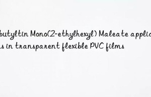 dibutyltin mono(2-ethylhexyl) maleate applications in transparent flexible pvc films