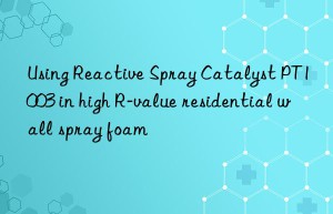 using reactive spray catalyst pt1003 in high r-value residential wall spray foam