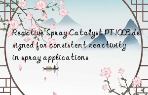 reactive spray catalyst pt1003 designed for consistent reactivity in spray applications