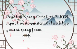 reactive spray catalyst pt1003 impact on dimensional stability of cured spray foam