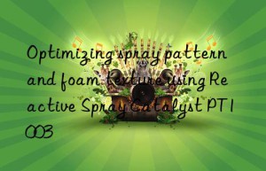 optimizing spray pattern and foam texture using reactive spray catalyst pt1003