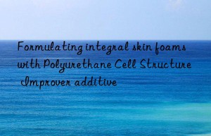 formulating integral skin foams with polyurethane cell structure improver additive