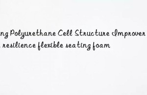 using polyurethane cell structure improver in high resilience flexible seating foam