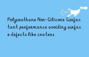 polyurethane non-silicone surfactant performance avoiding surface defects like craters