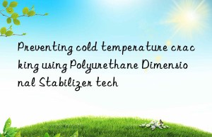 preventing cold temperature cracking using polyurethane dimensional stabilizer tech