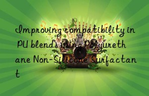 improving compatibility in pu blends using polyurethane non-silicone surfactant